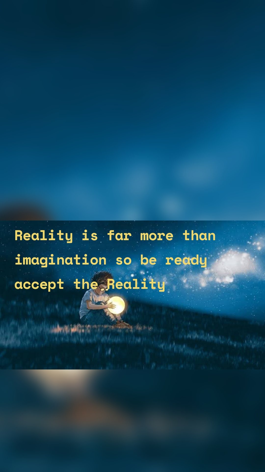 Reality is far more than imagination so be ready accept the Reality 
